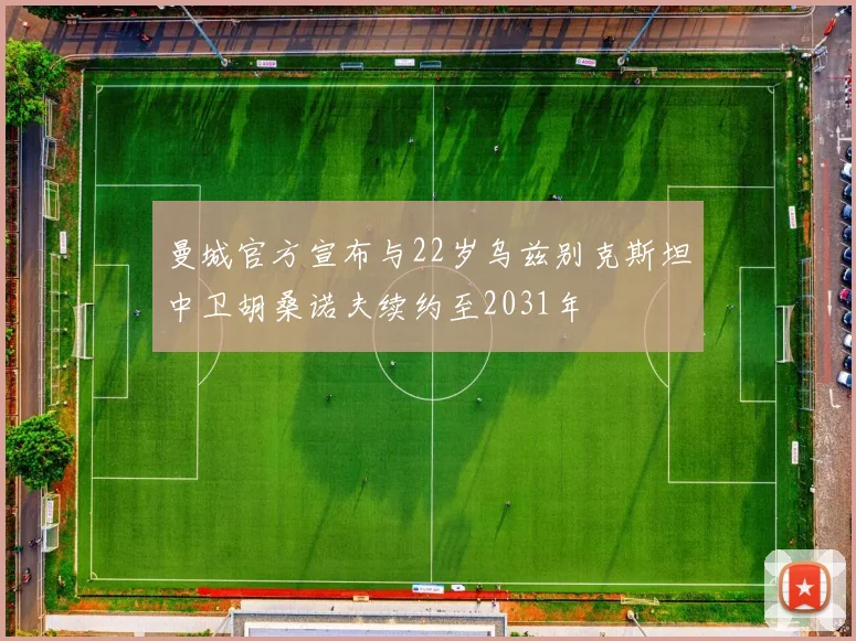 曼城官方宣布与22岁乌兹别克斯坦中卫胡桑诺夫续约至2031年